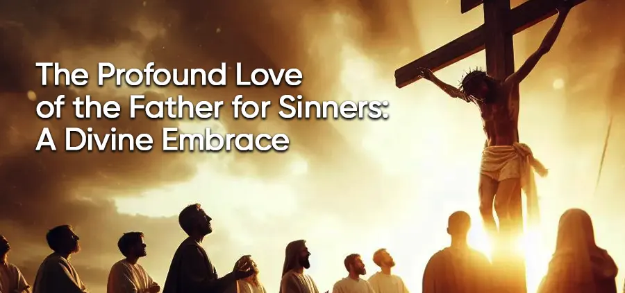 The Profound Love Father For Sinners: A Divine Embrace